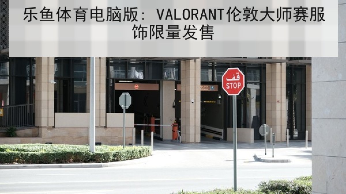 乐鱼体育电脑版: VALORANT伦敦大师赛服饰限量发售 乐鱼体育电脑版: VALORANT伦敦大师赛服饰限量发售
