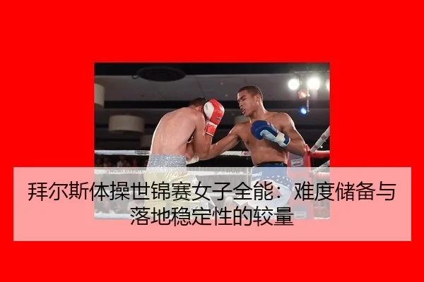 拜尔斯体操世锦赛女子全能：难度储备与落地稳定性的较量